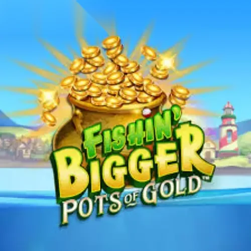 Fishin' Bigger Pots of Gold